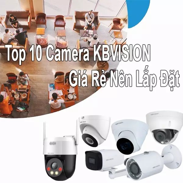 top 10 camera kbvision gia re nen lap dat, top 10 camera kbvision, camera kbvision gia rẻ, camera kbvision giá rẻ nên lắp đặt, top camera kbvision