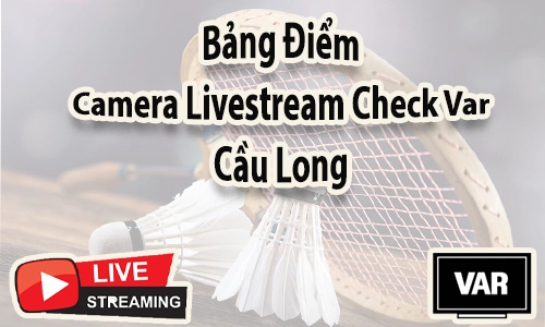 Bảng Điểm Camera Livestream Check VAR Cầu Lông, Camera Livestream Check VAR Cầu Lông, Bảng Điểm Camera Check VAR Cầu Lông, Bảng Điểm Camera Livestream Cầu Lông, Giải Pháp Camera Livestream Check VAR Cầu Lông, Camera Livestream Cầu Lông, Camera Check VAR Cầu Lông