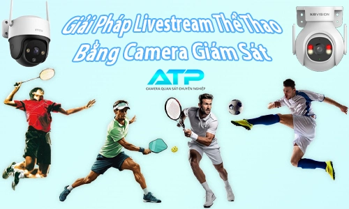 Giải pháp livestream thể thao bằng camera giám sát,  livestream thể thao bằng camera giám sát, ATP Camera Viewer, Camera livestream thể thao, camera livestream giá rẻ, 