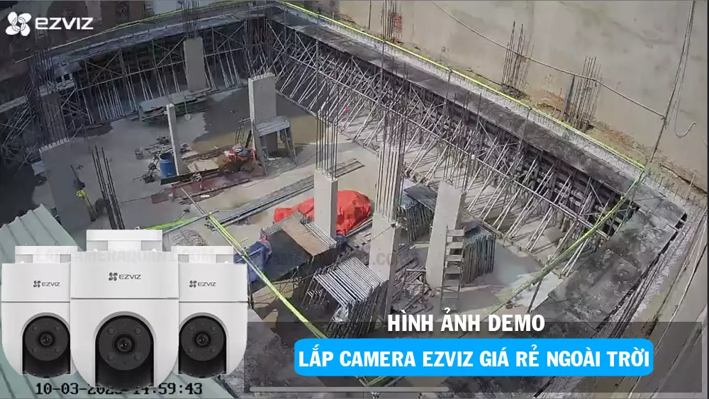 hình ảnh demo lắp camera Ezviz giá rẻ giám sát công trình
