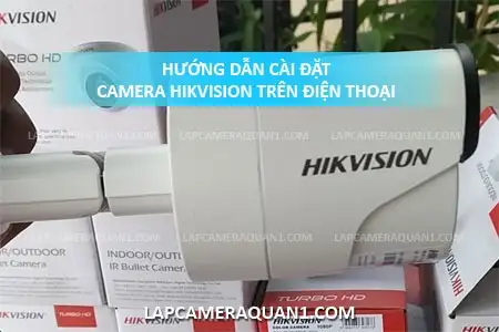 hướng dẫn cài đặt camera Hikvision trên điện thoại