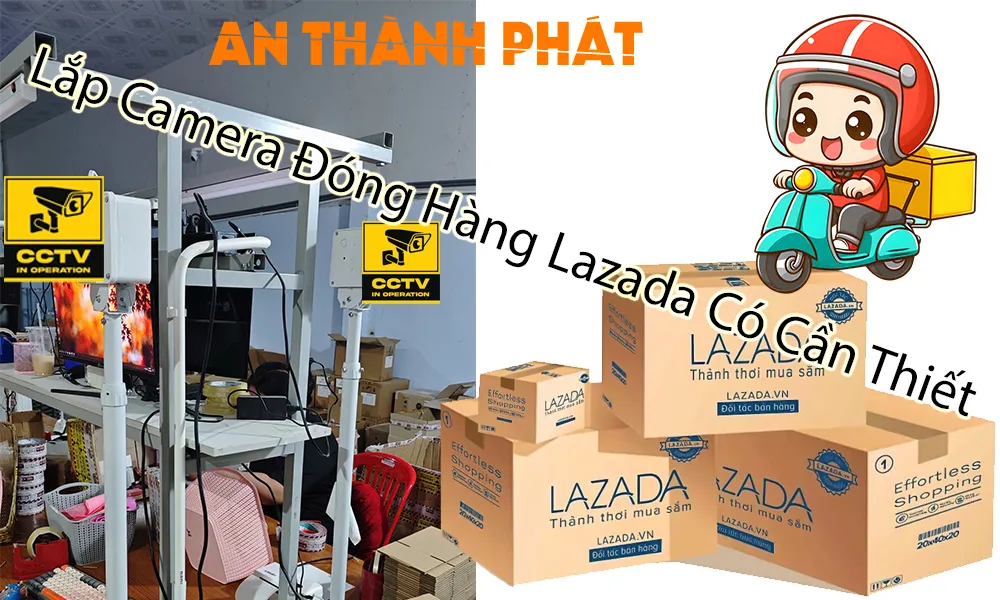 lắp camera đóng hàng lazada có cần thiết'