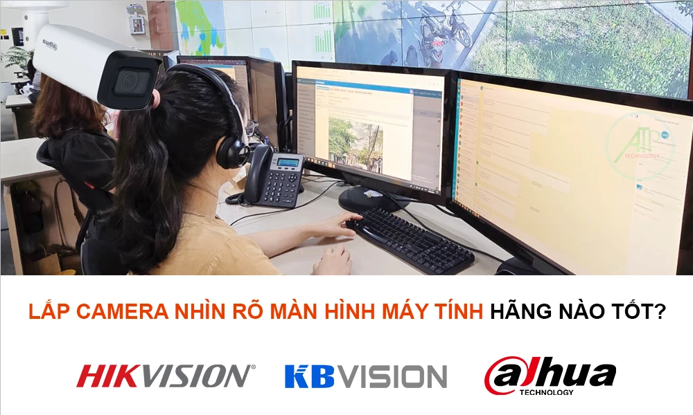 lắp camera nhìn rõ màn hình máy tính hãng nào tốt