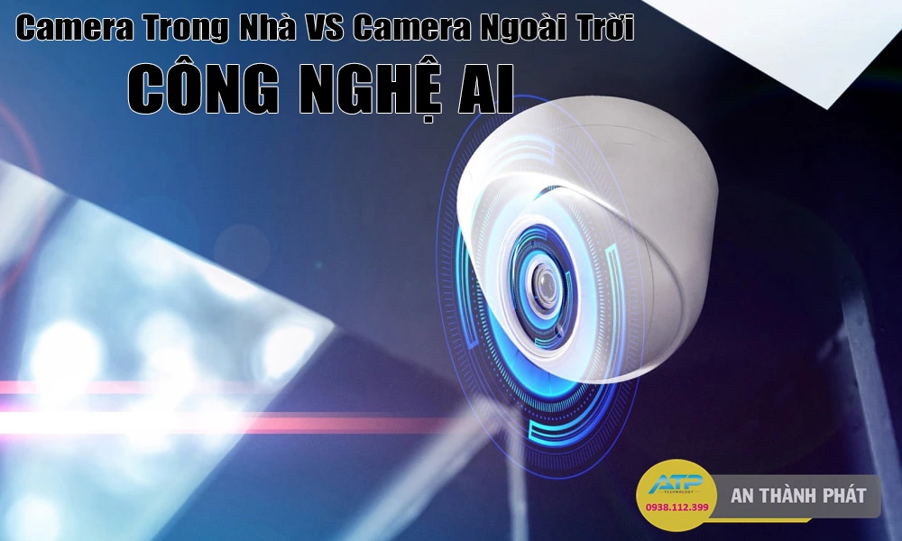 Sự Khác Biệt Giữa Camera Trong Nhà Và Camera Ngoài Trời