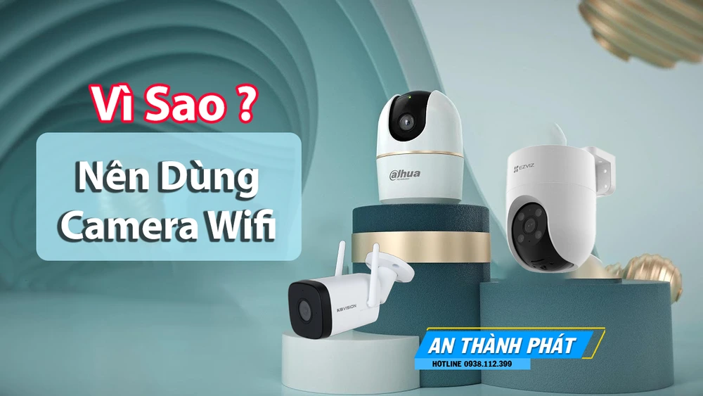 vì sao nên dùng camera wifi